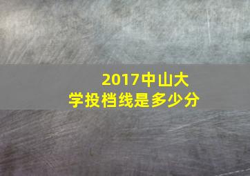 2017中山大学投档线是多少分