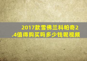 2017款雪佛兰科帕奇2.4值得购买吗多少钱呢视频