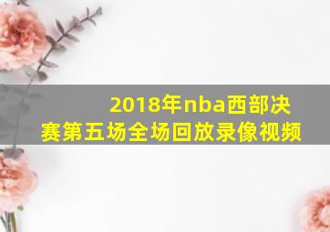 2018年nba西部决赛第五场全场回放录像视频