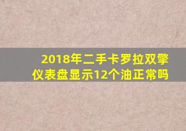 2018年二手卡罗拉双擎仪表盘显示12个油正常吗