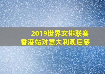 2019世界女排联赛香港站对意大利观后感