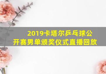 2019卡塔尔乒乓球公开赛男单颁奖仪式直播回放