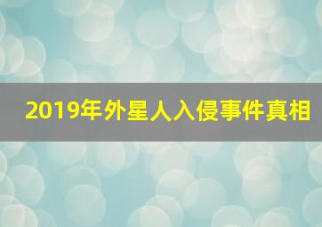 2019年外星人入侵事件真相