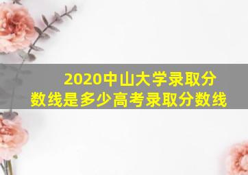 2020中山大学录取分数线是多少高考录取分数线