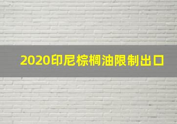 2020印尼棕榈油限制出口