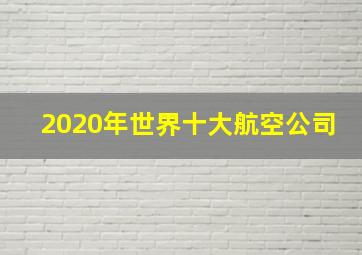 2020年世界十大航空公司