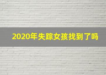 2020年失踪女孩找到了吗