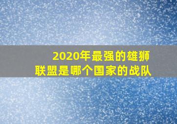 2020年最强的雄狮联盟是哪个国家的战队