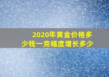 2020年黄金价格多少钱一克幅度增长多少