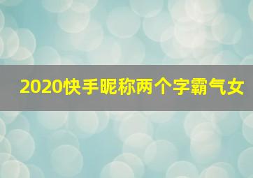 2020快手昵称两个字霸气女