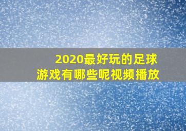 2020最好玩的足球游戏有哪些呢视频播放