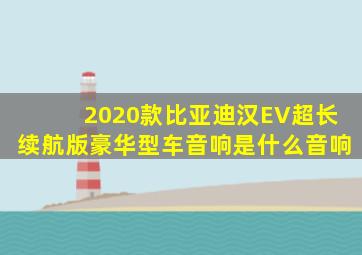 2020款比亚迪汉EV超长续航版豪华型车音响是什么音响