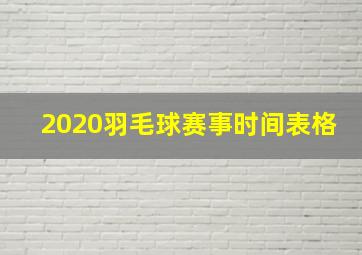 2020羽毛球赛事时间表格