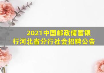 2021中国邮政储蓄银行河北省分行社会招聘公告