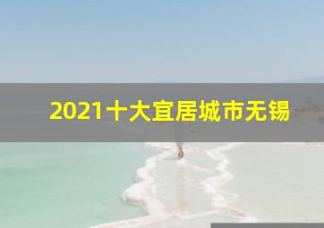 2021十大宜居城市无锡