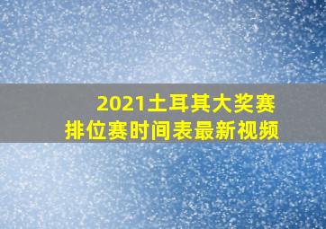 2021土耳其大奖赛排位赛时间表最新视频