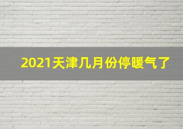 2021天津几月份停暖气了