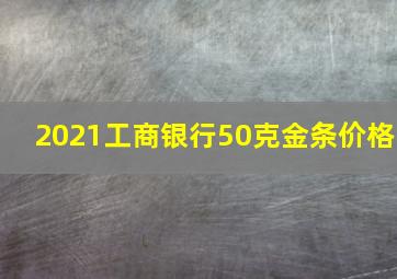 2021工商银行50克金条价格