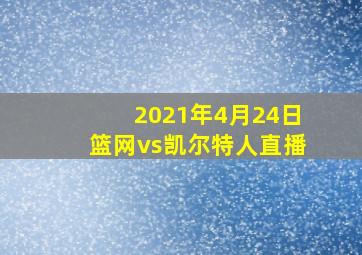 2021年4月24日篮网vs凯尔特人直播