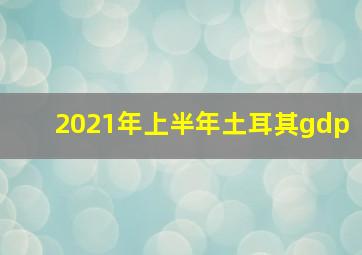 2021年上半年土耳其gdp