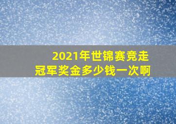 2021年世锦赛竞走冠军奖金多少钱一次啊