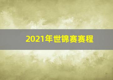 2021年世锦赛赛程