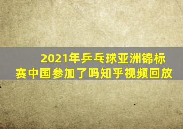 2021年乒乓球亚洲锦标赛中国参加了吗知乎视频回放