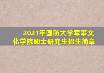 2021年国防大学军事文化学院硕士研究生招生简章