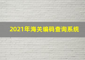 2021年海关编码查询系统