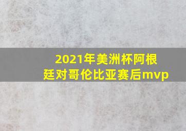 2021年美洲杯阿根廷对哥伦比亚赛后mvp