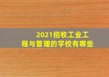 2021招收工业工程与管理的学校有哪些