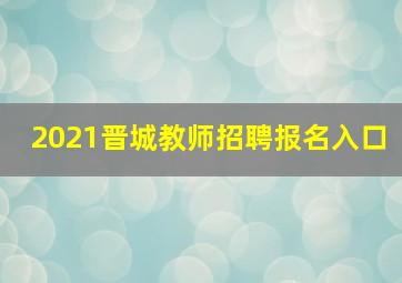 2021晋城教师招聘报名入口