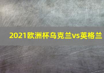 2021欧洲杯乌克兰vs英格兰