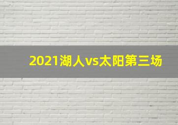 2021湖人vs太阳第三场