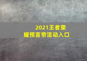 2021王者荣耀预言帝活动入口