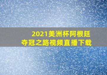 2021美洲杯阿根廷夺冠之路视频直播下载