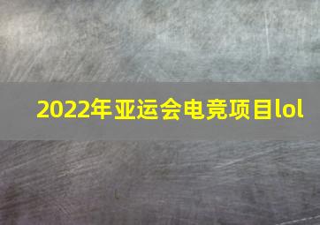 2022年亚运会电竞项目lol