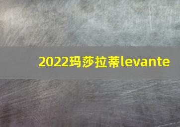 2022玛莎拉蒂levante