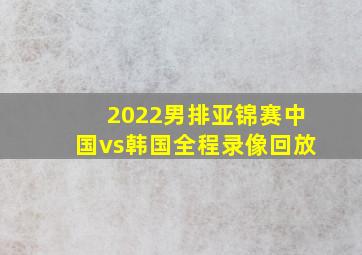 2022男排亚锦赛中国vs韩国全程录像回放