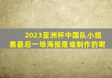 2023亚洲杯中国队小组赛最后一场海报是谁制作的呢