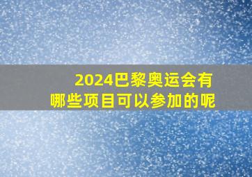 2024巴黎奥运会有哪些项目可以参加的呢