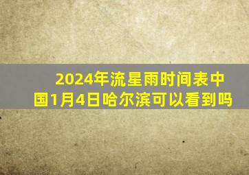 2024年流星雨时间表中国1月4日哈尔滨可以看到吗