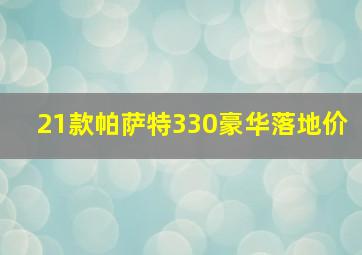 21款帕萨特330豪华落地价