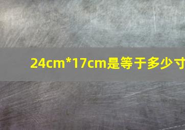 24cm*17cm是等于多少寸