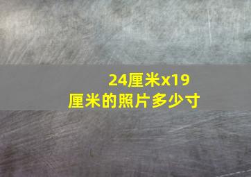 24厘米x19厘米的照片多少寸