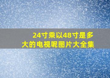 24寸乘以48寸是多大的电视呢图片大全集