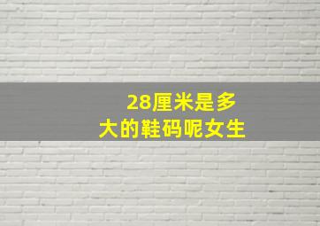 28厘米是多大的鞋码呢女生