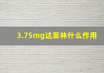 3.75mg达菲林什么作用