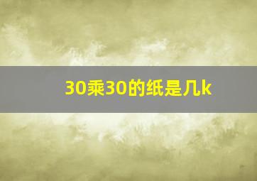 30乘30的纸是几k