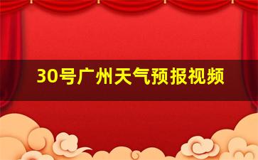 30号广州天气预报视频